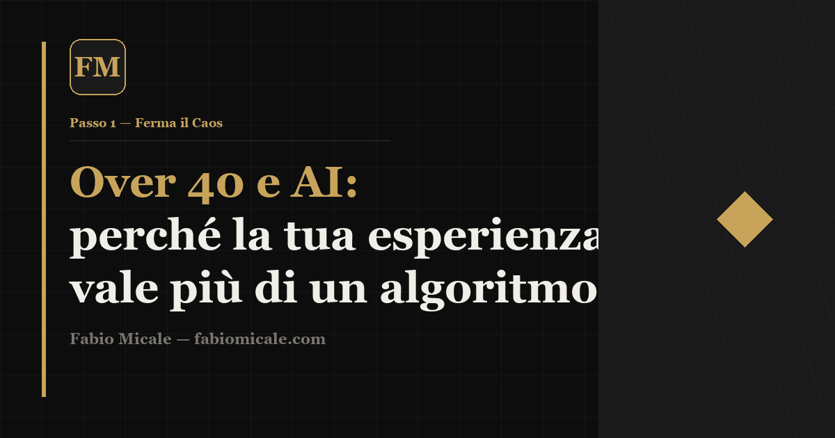 Over 40 e AI: perché la tua esperienza vale più di un algoritmo — Fabio Micale